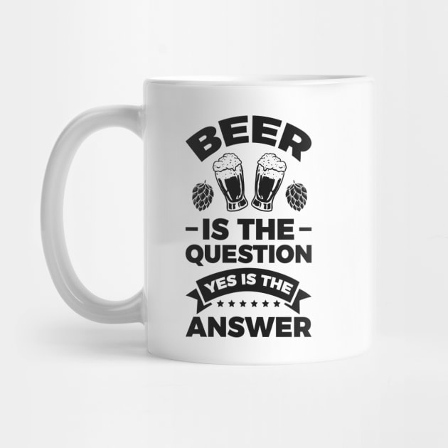 Beer is the question yes is the answer - Funny Beer Sarcastic Satire Hilarious Funny Meme Quotes Sayings by Arish Van Designs